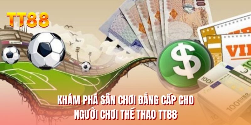 Khám phá sân chơi đẳng cấp cho người chơi thể thao TT88