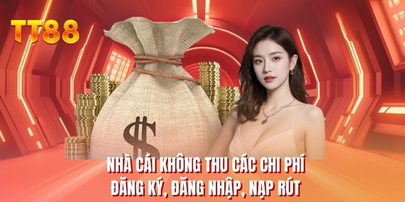 Nhà cái không thu các chi phí đăng ký, đăng nhập, nạp rút