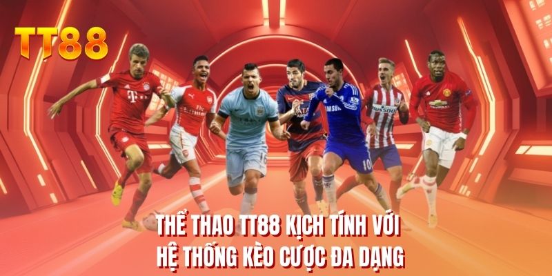 Thể thao TT88 kịch tính với hệ thống kèo cược đa dạng